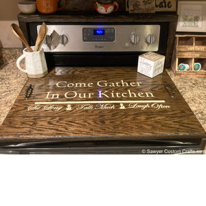 Stove Top Cover, Noodle Board, Come Gather in Our Kitchen in Espresso –  Sawyer Custom Crafts